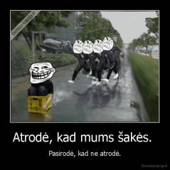 Atrodė, kad mums šakės.  - Pasirodė, kad ne atrodė.