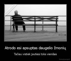 Atrodo esi apsuptas daugelio žmonių - Tačiau vistiek jautiesi toks vienišas