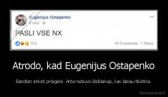 Atrodo, kad Eugenijus Ostapenko - šiandien anksti prisigėrė. Arba nebuvo išsiblaivęs, kas labiau tikėtina.