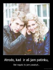 Atrodo, kad  ir aš jam patinku, - Bet negalu to jam pasakyti..