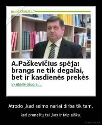 Atrodo ,kad seimo nariai dirba tik tam, - kad praneštų tai ,kas ir taip aišku.