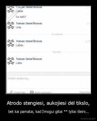 Atrodo stengiesi, aukojiesi dėl tikslo, - bet kai pamatai, kad žmogui giliai ** tyliai išeini...