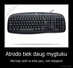 Atrodo tiek daug mygtuku - Bet kaip zaidi cs arba pan., net nepajauti