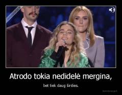 Atrodo tokia nedidelė mergina, - bet tiek daug širdies.