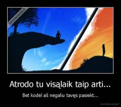 Atrodo tu visąlaik taip arti... - Bet kodėl aš negaliu tavęs pasiekt...