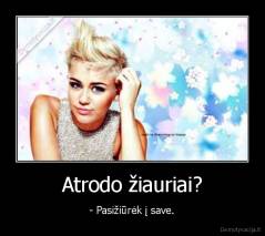 Atrodo žiauriai? - - Pasižiūrėk į save.