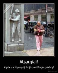 Atsargiai! - Ką darytai išgirdęs šį žodį ir pasižiūrėjęs į dešinę?