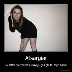 Atsargiai - Nekaltai dairydamasi i tavaji, gali greitai tapti kaltai