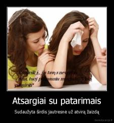 Atsargiai su patarimais - Sudaužyta širdis jautresnė už atvirą žaizdą