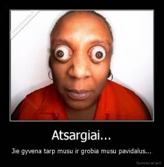 Atsargiai... - Jie gyvena tarp musu ir grobia musu pavidalus...