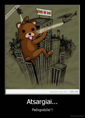 Atsargiai... - Pedogodzila!!!