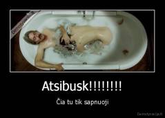 Atsibusk!!!!!!!! - Čia tu tik sapnuoji