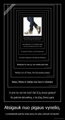 Atsigauk nuo pigaus vynelio, - ir praskaidrinki galvelę, kokia pievą čia rašai, užsirauti čia bandai?