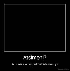 Atsimeni? - Kai mažas sakei, kad niekada nerukysi