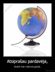 Atsiprašau pardavėja, - duokit man Lietuvos gaublį.