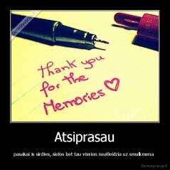 Atsiprasau - pasakai is sirdies, sielos bet tau visvien neatleidzia uz smulkmena 