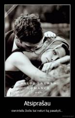 Atsiprašau - vienintelis žodis kai neturi ką pasakyti.. 