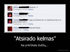 ''Atsirado kelmas'' - Kai pritrūksta žodžių... 