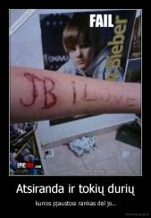 Atsiranda ir tokių durių - kurios pjaustosi rankas dėl jo..