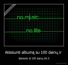 Atsisiunti albumą su 100 dainų ir  - išsirenki iš 100 dainų tik 5