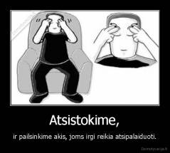 Atsistokime, - ir pailsinkime akis, joms irgi reikia atsipalaiduoti.