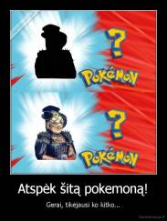 Atspėk šitą pokemoną! - Gerai, tikėjausi ko kitko...