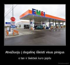 Atvažiuoju į degalinę išleisti visus pinigus - o ten ir šiektiek kuro įsipilu
