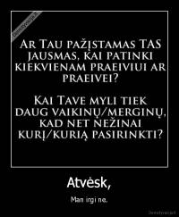 Atvėsk, - Man irgi ne.