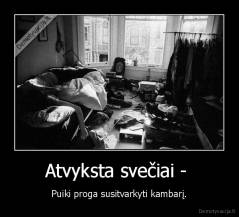 Atvyksta svečiai -  - Puiki proga susitvarkyti kambarį.