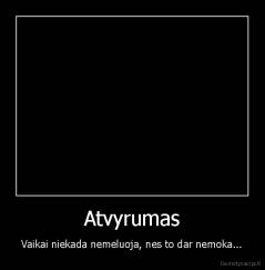 Atvyrumas - Vaikai niekada nemeluoja, nes to dar nemoka...