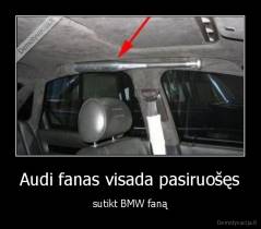 Audi fanas visada pasiruošęs - sutikt BMW faną