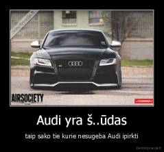 Audi yra š..ūdas - taip sako tie kurie nesugeba Audi ipirkti