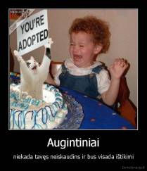 Augintiniai - niekada tavęs neiskaudins ir bus visada ištikimi