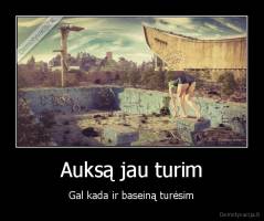 Auksą jau turim - Gal kada ir baseiną turėsim