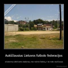 Aukščiausius Lietuvos futbolo federacijos -  eikalavimus atitinkantis stadionas, mes mylime futbolą, ir tai mato visa Europa
