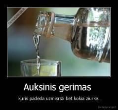 Auksinis gerimas  - kuris padeda uzmisrsti bet kokia ziurke.