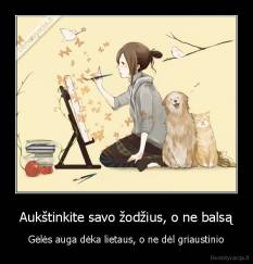 Aukštinkite savo žodžius, o ne balsą - Gėlės auga dėka lietaus, o ne dėl griaustinio