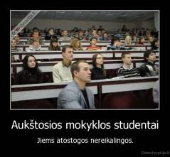 Aukštosios mokyklos studentai - Jiems atostogos nereikalingos.