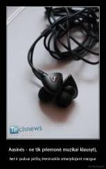 Ausinės - ne tik priemonė muzikai klausyti, - bet ir puikus pirštų treniruoklis atnarpliojant mazgus