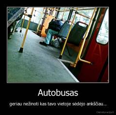 Autobusas - geriau nežinoti kas tavo vietoje sėdėjo ankščiau...