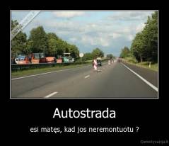 Autostrada - esi matęs, kad jos neremontuotu ?