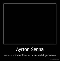 Ayrton Senna - nors cempionas 3 kartus taciau visitek geriausias