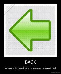 BACK - butu gerai jei gyvenime butu imanoma paspausti back