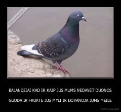 BALANDZIAI KAD IR KAIP JUS MUMS NEDAVET DUONOS - GUODA IR FRUKTE JUS MYLI IR DOVANOJA JUMS MEILE