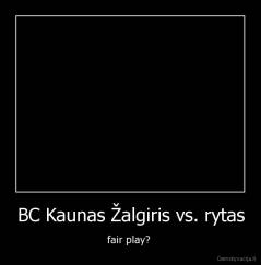 BC Kaunas Žalgiris vs. rytas - fair play? 