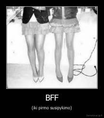 BFF - (iki pirmo susipykimo)