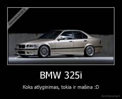 BMW 325i - Koks atlyginimas, tokia ir mašina :D