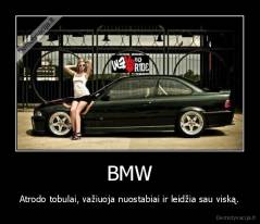 BMW - Atrodo tobulai, važiuoja nuostabiai ir leidžia sau viską.