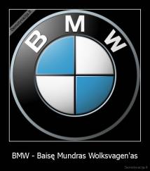 BMW - Baisę Mundras Wolksvagen'as - 