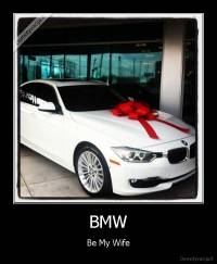BMW - Be My Wife